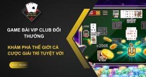 Game Bài Vip Club Đổi Thưởng - Sới Bạc Đẳng Cấp 2024