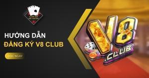 Hướng Dẫn Đăng Ký V8 Club Từ A-Z Cho Người Chơi Mới