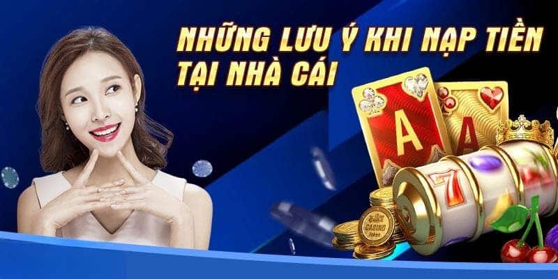 Lưu ý khi nạp tiền tại nhà cái