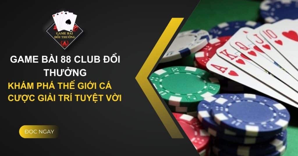 Cổng Game Bài 88 Club Đổi Thưởng - Thiên Đường Cá Cược Số 1