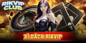 Khái quát về tựa game bài xì dách Rikvip