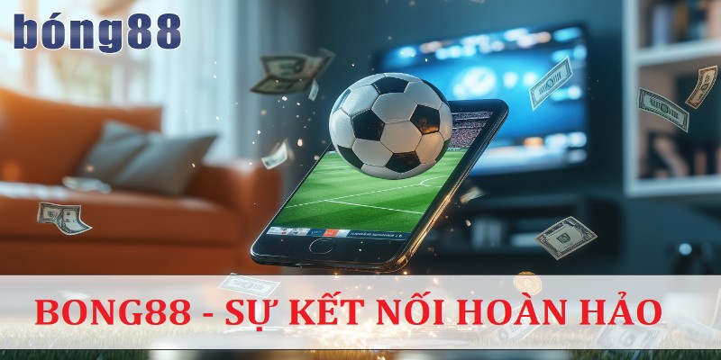 Bong88 sự kết hợp hoàn hảo